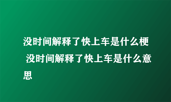 没时间解释了快上车是什么梗 没时间解释了快上车是什么意思