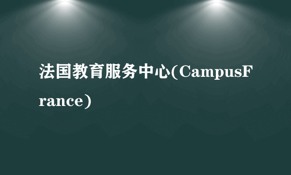 法国教育服务中心(CampusFrance)