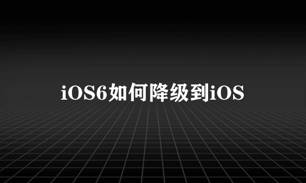 iOS6如何降级到iOS