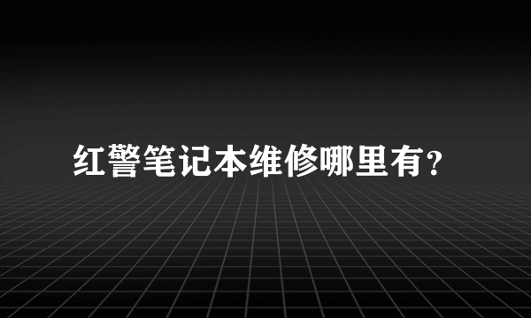 红警笔记本维修哪里有？