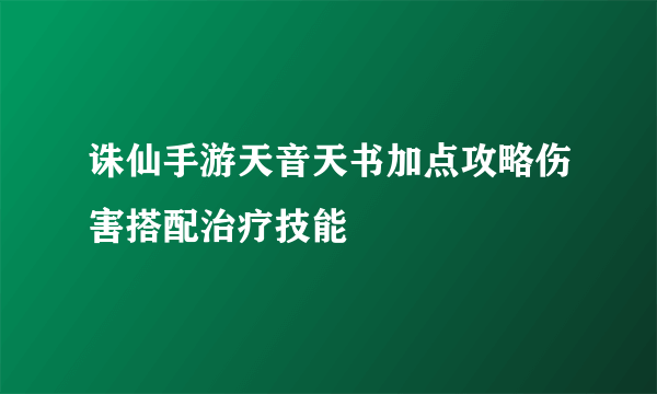 诛仙手游天音天书加点攻略伤害搭配治疗技能