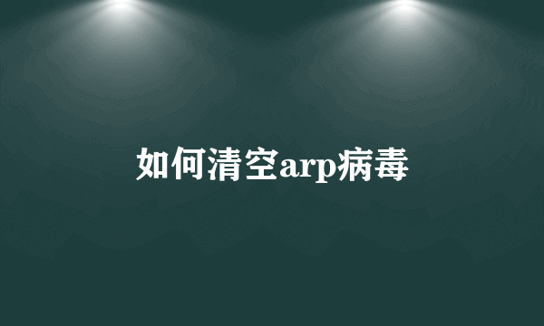 如何清空arp病毒