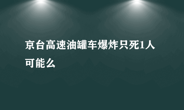 京台高速油罐车爆炸只死1人可能么