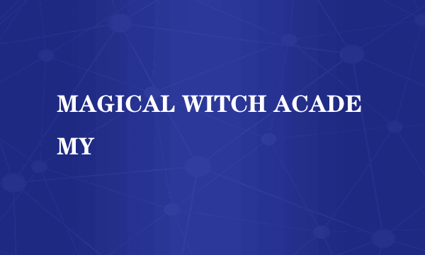 MAGICAL WITCH ACADEMY