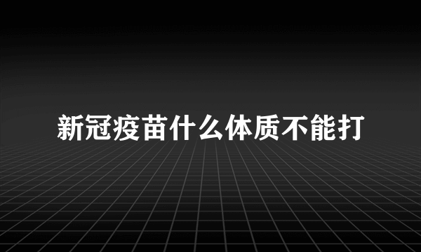 新冠疫苗什么体质不能打