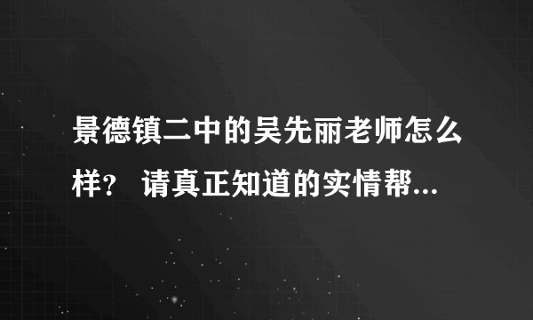 景德镇二中的吴先丽老师怎么样？ 请真正知道的实情帮忙回答一下 不要乱说