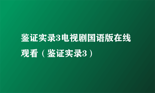 鉴证实录3电视剧国语版在线观看（鉴证实录3）