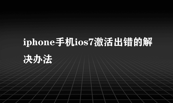 iphone手机ios7激活出错的解决办法