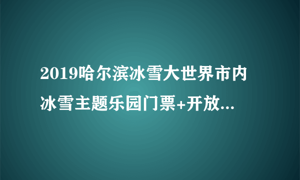 2019哈尔滨冰雪大世界市内冰雪主题乐园门票+开放时间+攻略