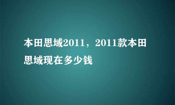 本田思域2011，2011款本田思域现在多少钱