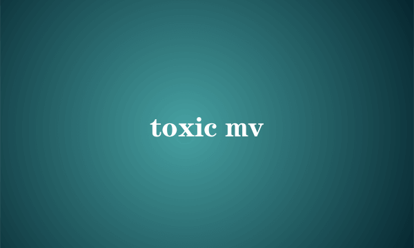 toxic mv