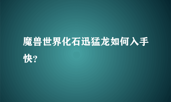 魔兽世界化石迅猛龙如何入手快？