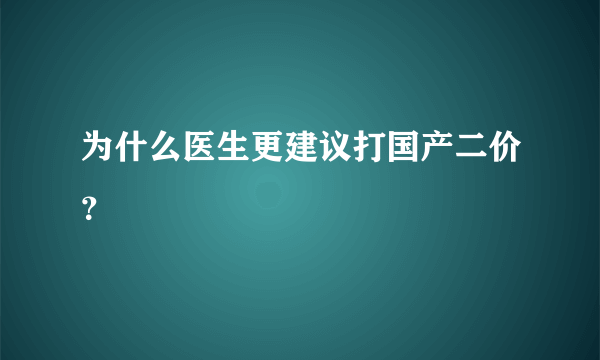 为什么医生更建议打国产二价？