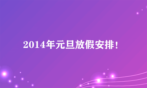 2014年元旦放假安排！