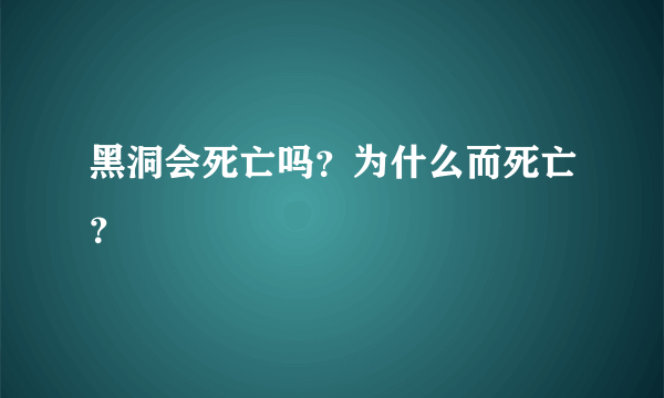 黑洞会死亡吗？为什么而死亡？