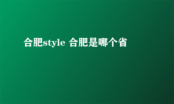 合肥style 合肥是哪个省