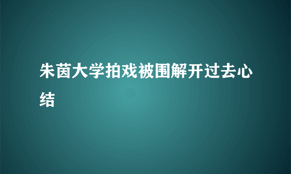 朱茵大学拍戏被围解开过去心结