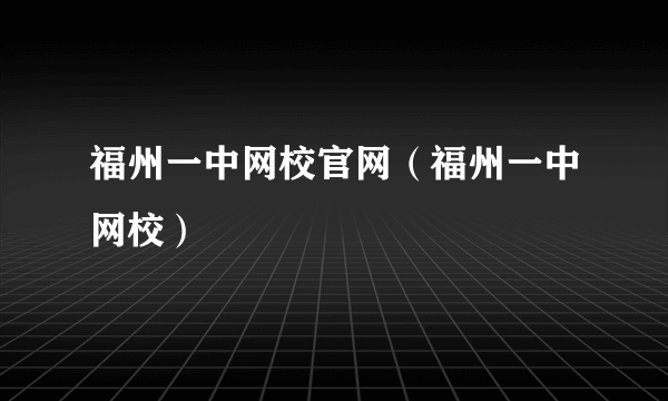 福州一中网校官网（福州一中网校）