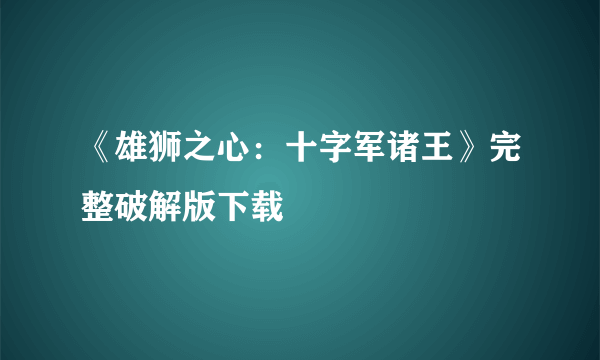 《雄狮之心：十字军诸王》完整破解版下载