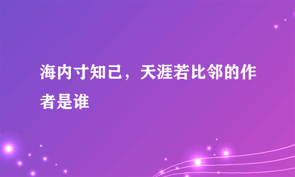 海内寸知己，天涯若比邻的作者是谁