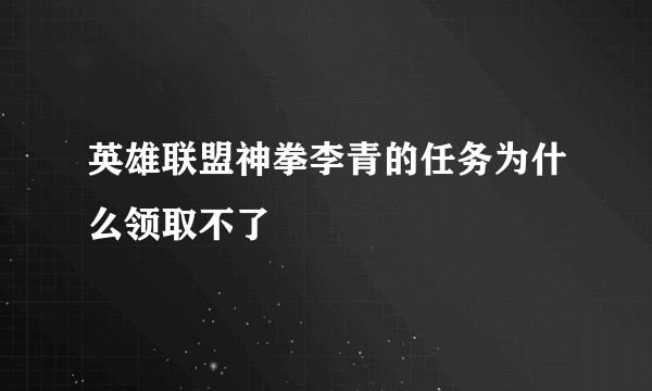 英雄联盟神拳李青的任务为什么领取不了