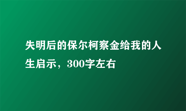 失明后的保尔柯察金给我的人生启示，300字左右