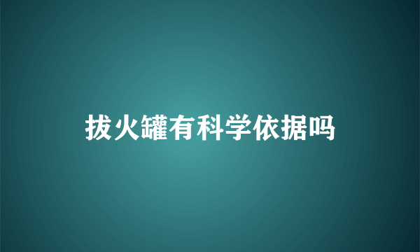 拔火罐有科学依据吗