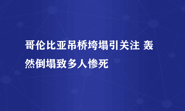 哥伦比亚吊桥垮塌引关注 轰然倒塌致多人惨死