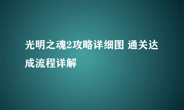 光明之魂2攻略详细图 通关达成流程详解