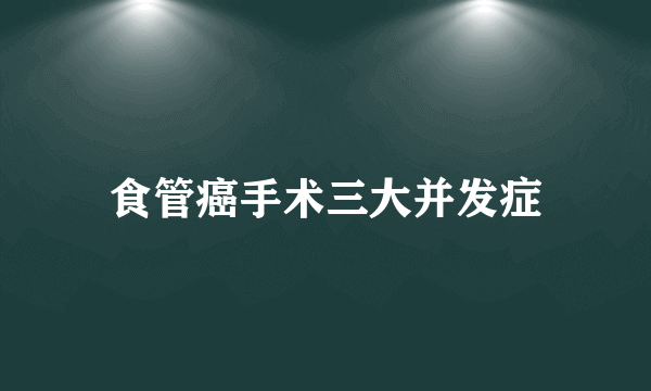 食管癌手术三大并发症