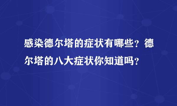 感染德尔塔的症状有哪些？德尔塔的八大症状你知道吗？