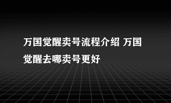 万国觉醒卖号流程介绍 万国觉醒去哪卖号更好