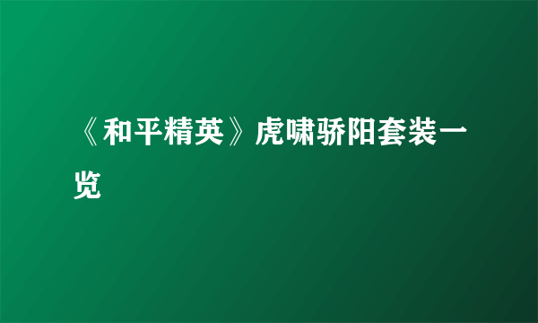 《和平精英》虎啸骄阳套装一览