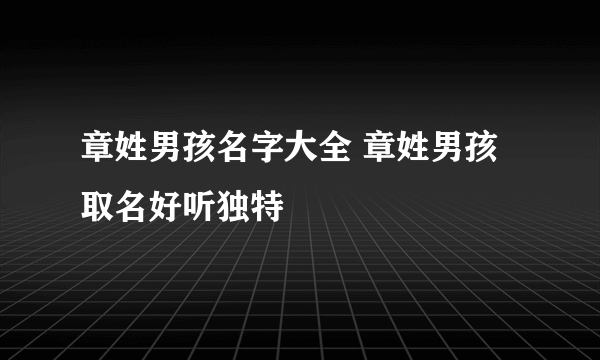 章姓男孩名字大全 章姓男孩取名好听独特