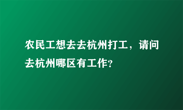 农民工想去去杭州打工，请问去杭州哪区有工作？