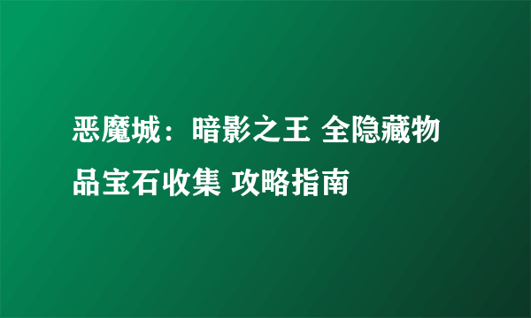 恶魔城：暗影之王 全隐藏物品宝石收集 攻略指南