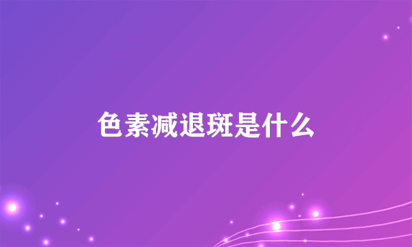 色素减退斑是什么