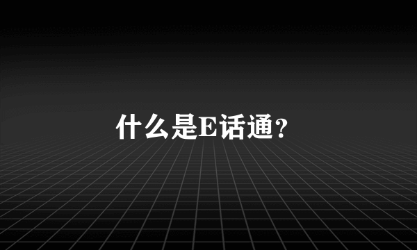 什么是E话通？