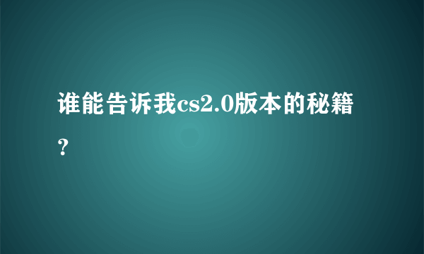 谁能告诉我cs2.0版本的秘籍？