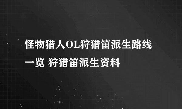 怪物猎人OL狩猎笛派生路线一览 狩猎笛派生资料