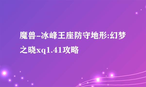 魔兽-冰峰王座防守地形:幻梦之晓xq1.41攻略