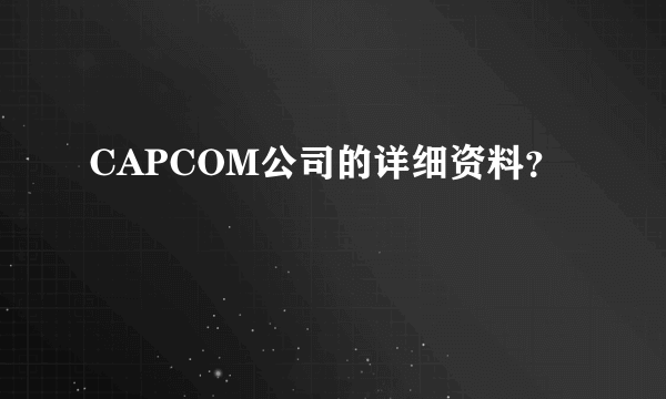 CAPCOM公司的详细资料？