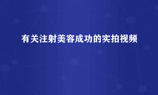 有关注射美容成功的实拍视频