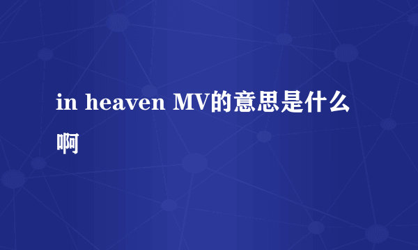 in heaven MV的意思是什么啊