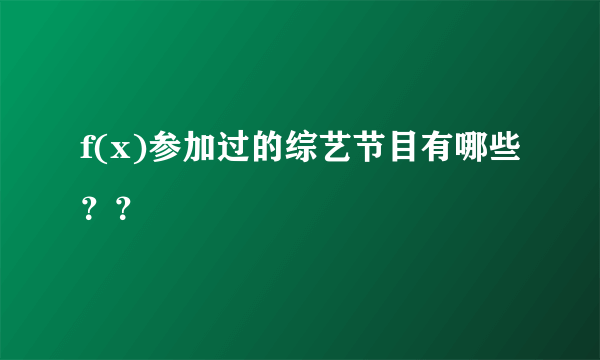 f(x)参加过的综艺节目有哪些？？