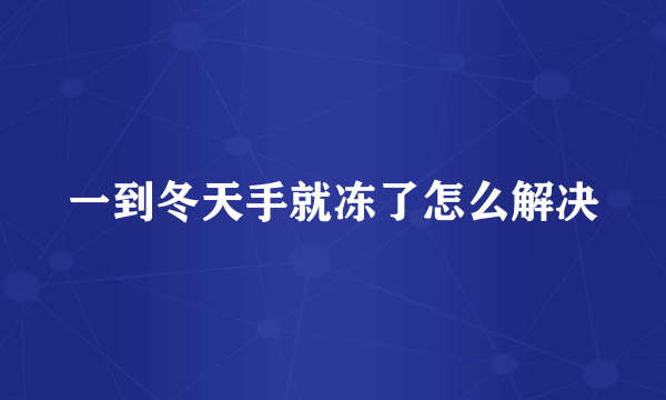 一到冬天手就冻了怎么解决