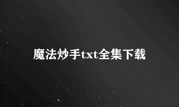 魔法炒手txt全集下载