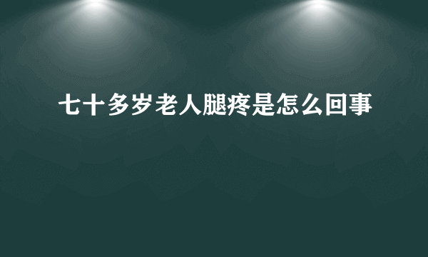 七十多岁老人腿疼是怎么回事