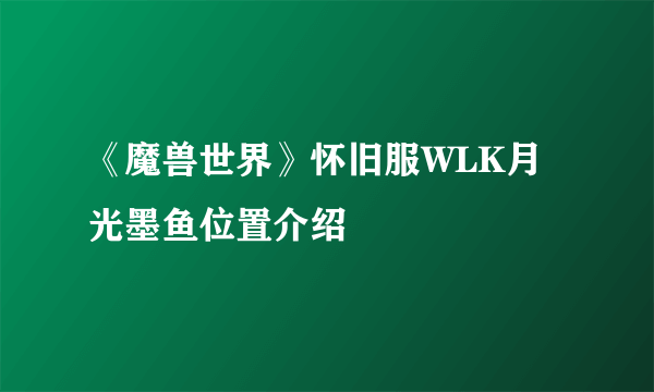 《魔兽世界》怀旧服WLK月光墨鱼位置介绍