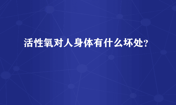 活性氧对人身体有什么坏处？